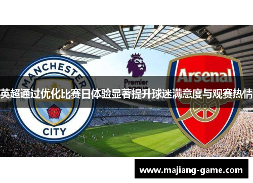 英超通过优化比赛日体验显著提升球迷满意度与观赛热情