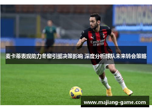 麦卡蒂表现助力冬窗引援决策影响 深度分析球队未来转会策略